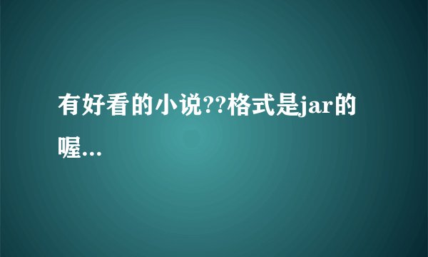 有好看的小说??格式是jar的喔...