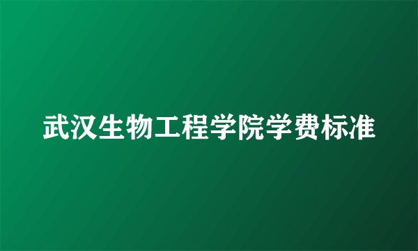 武汉生物工程学院学费标准