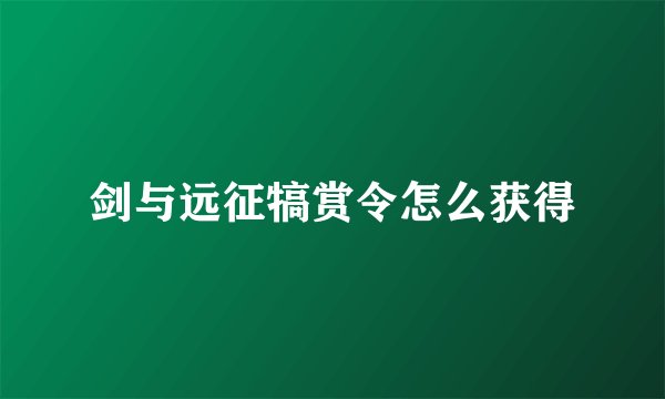 剑与远征犒赏令怎么获得