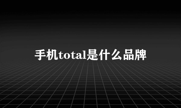 手机total是什么品牌