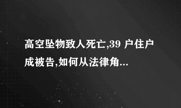 高空坠物致人死亡,39 户住户成被告,如何从法律角度解读此
