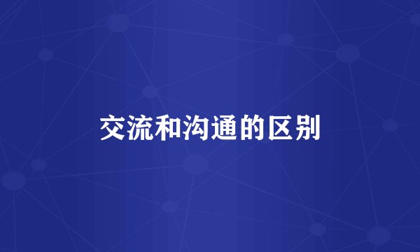 交流和沟通的区别