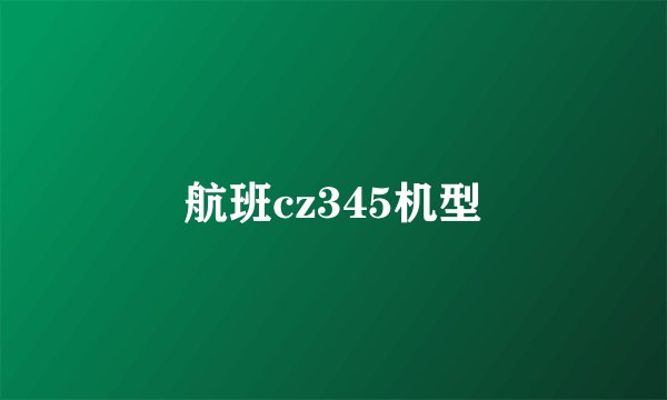 航班cz345机型