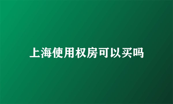 上海使用权房可以买吗