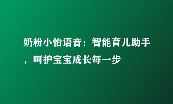 奶粉小怡语音：智能育儿助手，呵护宝宝成长每一步