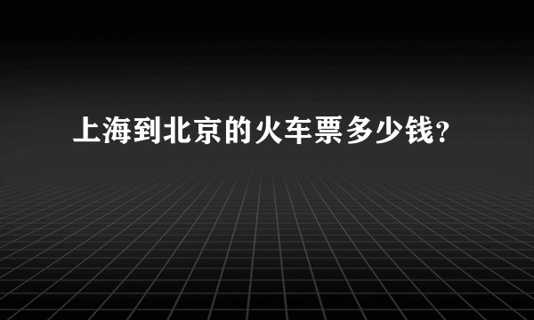 上海到北京的火车票多少钱？