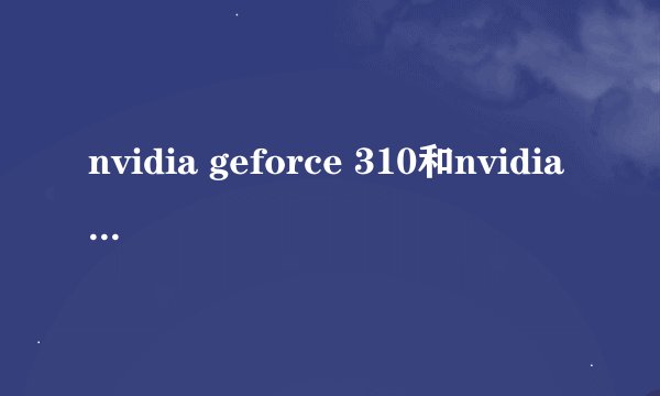nvidia geforce 310和nvidia geforce 310m有区别吗？