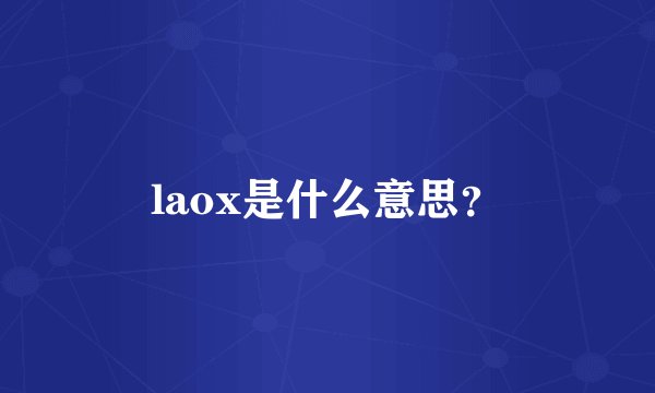 laox是什么意思？