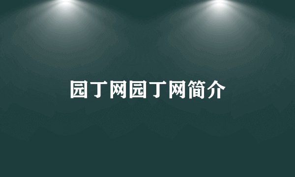 园丁网园丁网简介