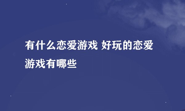 有什么恋爱游戏 好玩的恋爱游戏有哪些