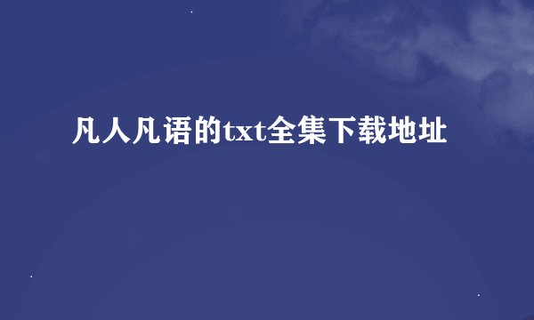 凡人凡语的txt全集下载地址