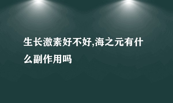 生长激素好不好,海之元有什么副作用吗