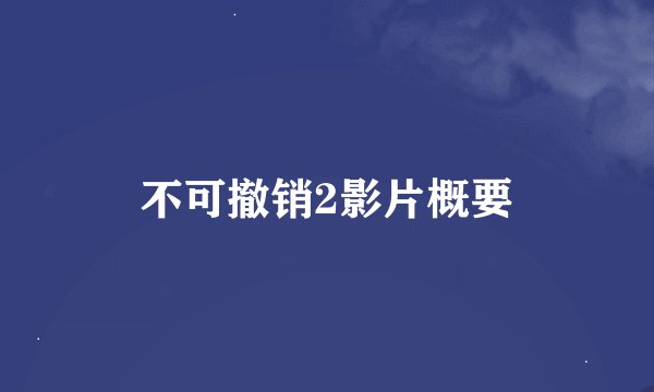 不可撤销2影片概要