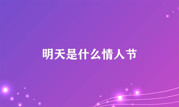 明天是什么情人节