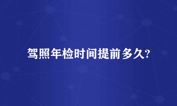 驾照年检时间提前多久?