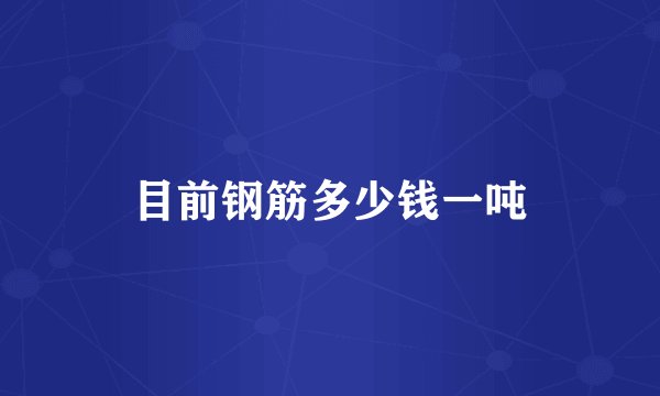 目前钢筋多少钱一吨