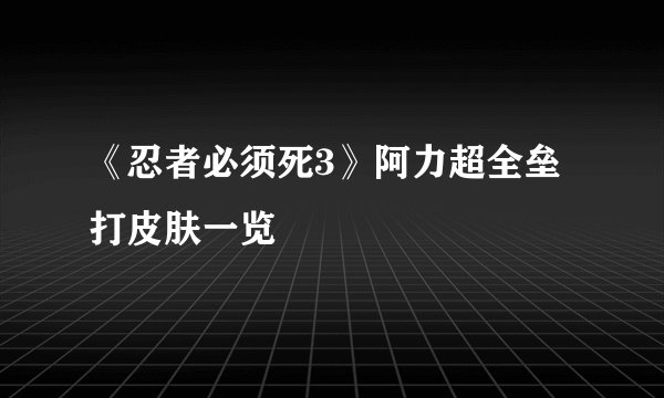 《忍者必须死3》阿力超全垒打皮肤一览