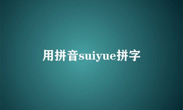用拼音suiyue拼字