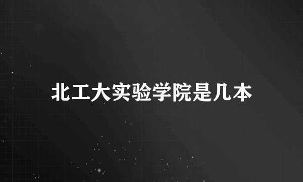 北工大实验学院是几本