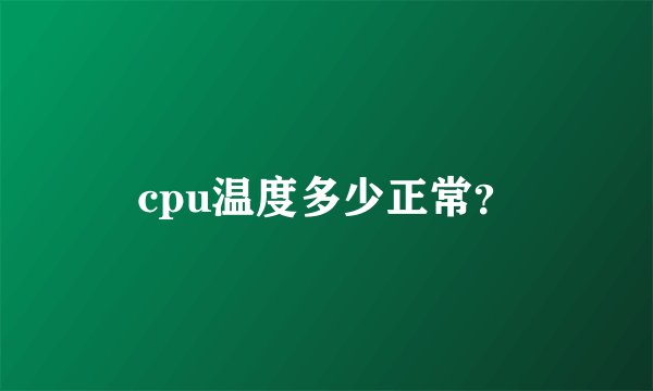 cpu温度多少正常？