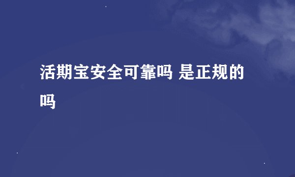 活期宝安全可靠吗 是正规的吗