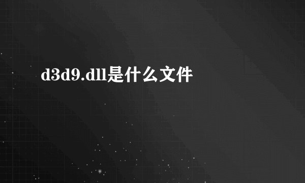 d3d9.dll是什么文件