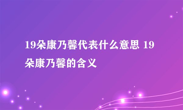 19朵康乃馨代表什么意思 19朵康乃馨的含义