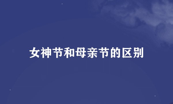 女神节和母亲节的区别