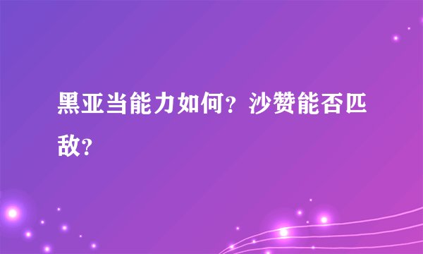 黑亚当能力如何？沙赞能否匹敌？
