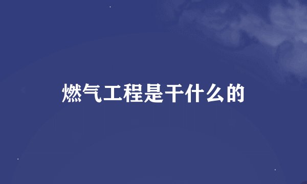 燃气工程是干什么的