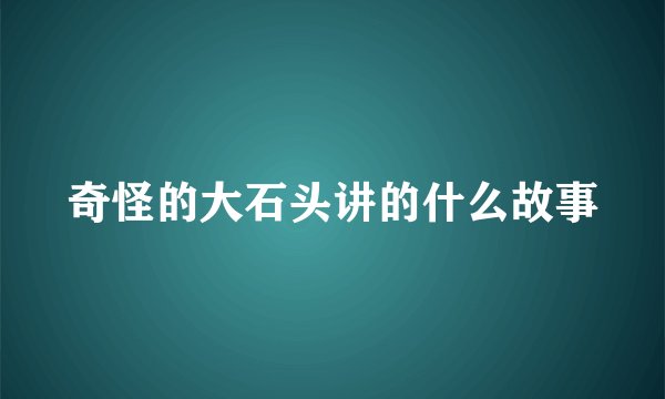 奇怪的大石头讲的什么故事