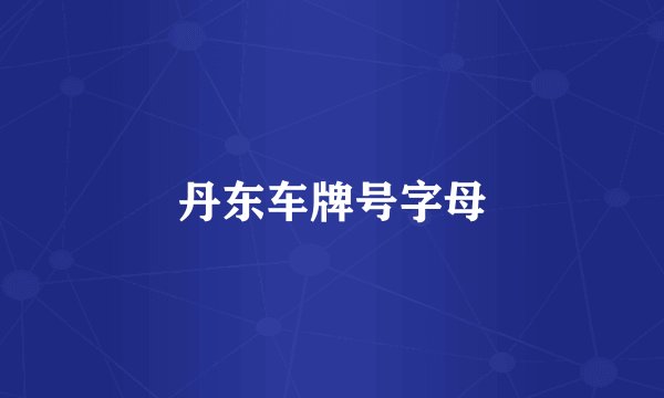 丹东车牌号字母