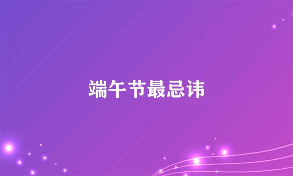 端午节最忌讳