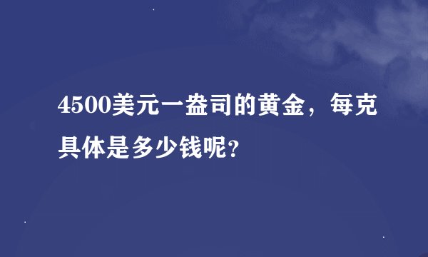 4500美元一盎司的黄金,每克具体是多少钱呢?