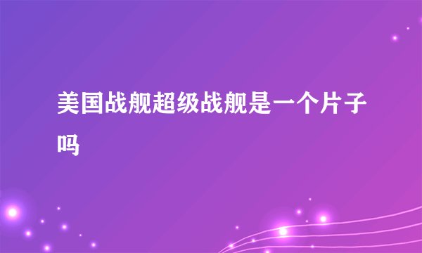 美国战舰超级战舰是一个片子吗