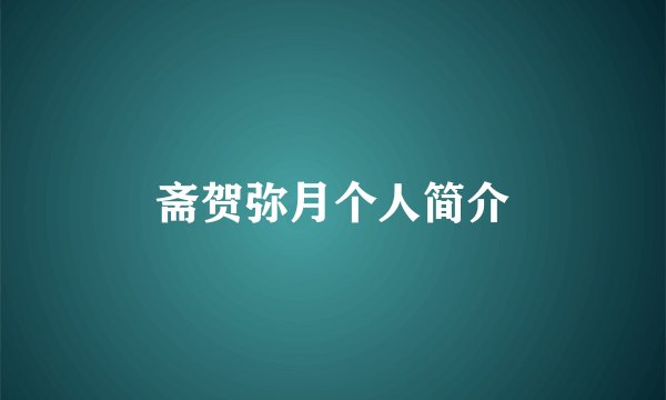 斋贺弥月个人简介
