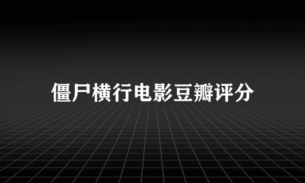 僵尸横行电影豆瓣评分