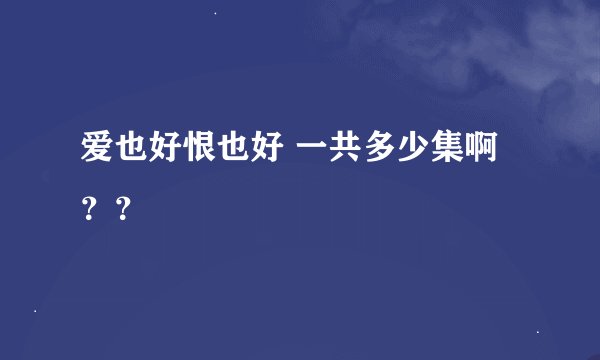 爱也好恨也好 一共多少集啊？？