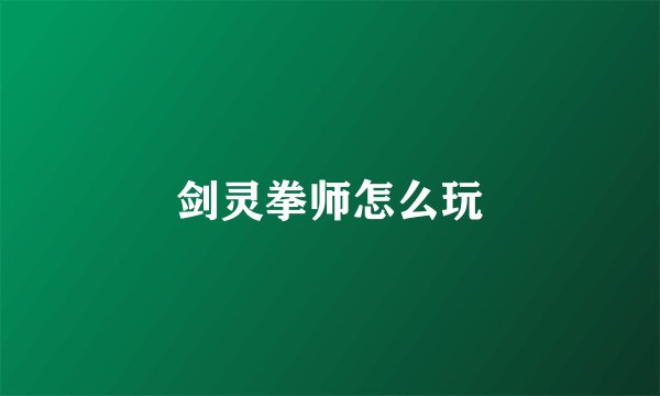 剑灵拳师怎么玩