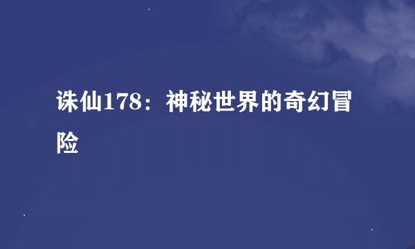 诛仙178：神秘世界的奇幻冒险