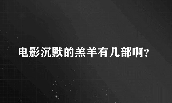 电影沉默的羔羊有几部啊？