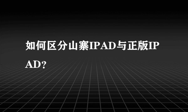 如何区分山寨IPAD与正版IPAD？