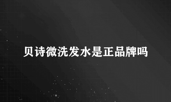 贝诗微洗发水是正品牌吗