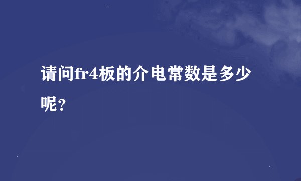 请问fr4板的介电常数是多少呢？