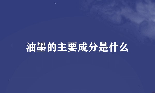 油墨的主要成分是什么
