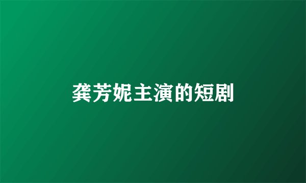 龚芳妮主演的短剧