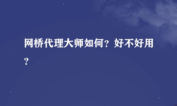 网桥代理大师如何?好不好用?