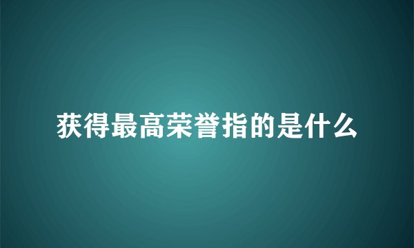 获得最高荣誉指的是什么