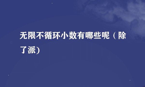 无限不循环小数有哪些呢(除了派)
