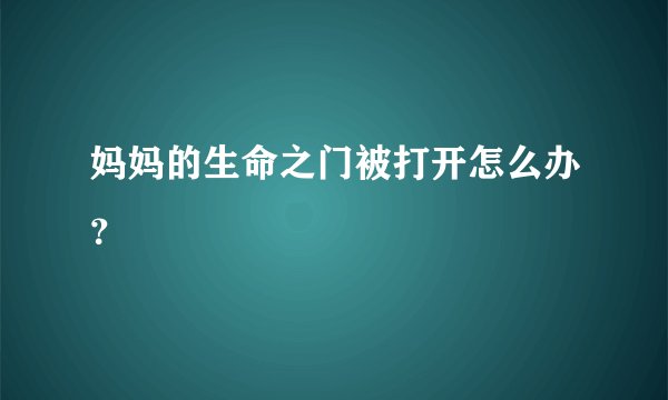 妈妈的生命之门被打开怎么办？